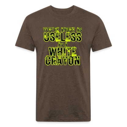 You’re About as Useless as a White Crayon Fitted Cotton/Poly T-Shirt by Next Level - heather espresso