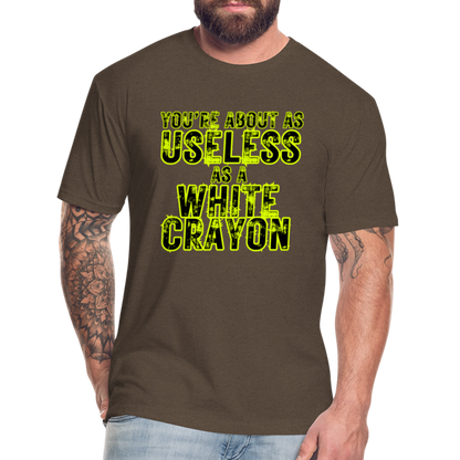 You’re About as Useless as a White Crayon Fitted Cotton/Poly T-Shirt by Next Level - heather espresso