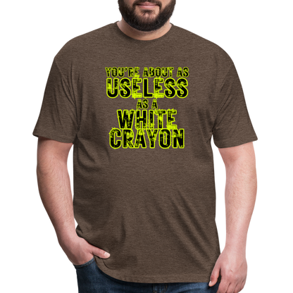 You’re About as Useless as a White Crayon Fitted Cotton/Poly T-Shirt by Next Level - heather espresso