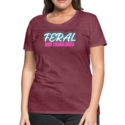 FERAL AND FABULOUS Women’s Premium T-Shirt - heather burgundy