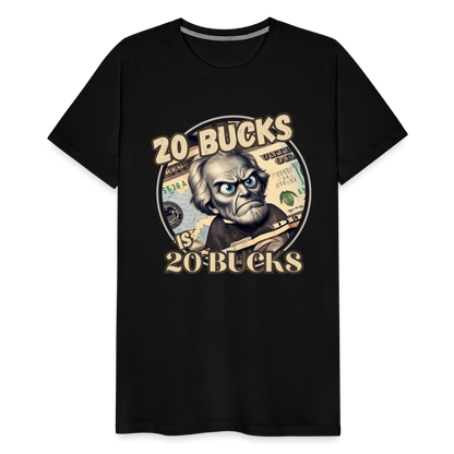 20 BUCKS IS 20 BUCKS Men's Premium T-Shirt - black
