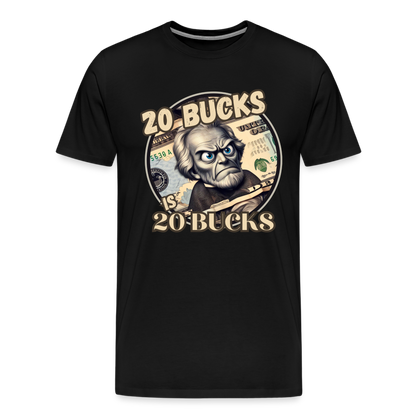 20 BUCKS IS 20 BUCKS Men's Premium T-Shirt - black