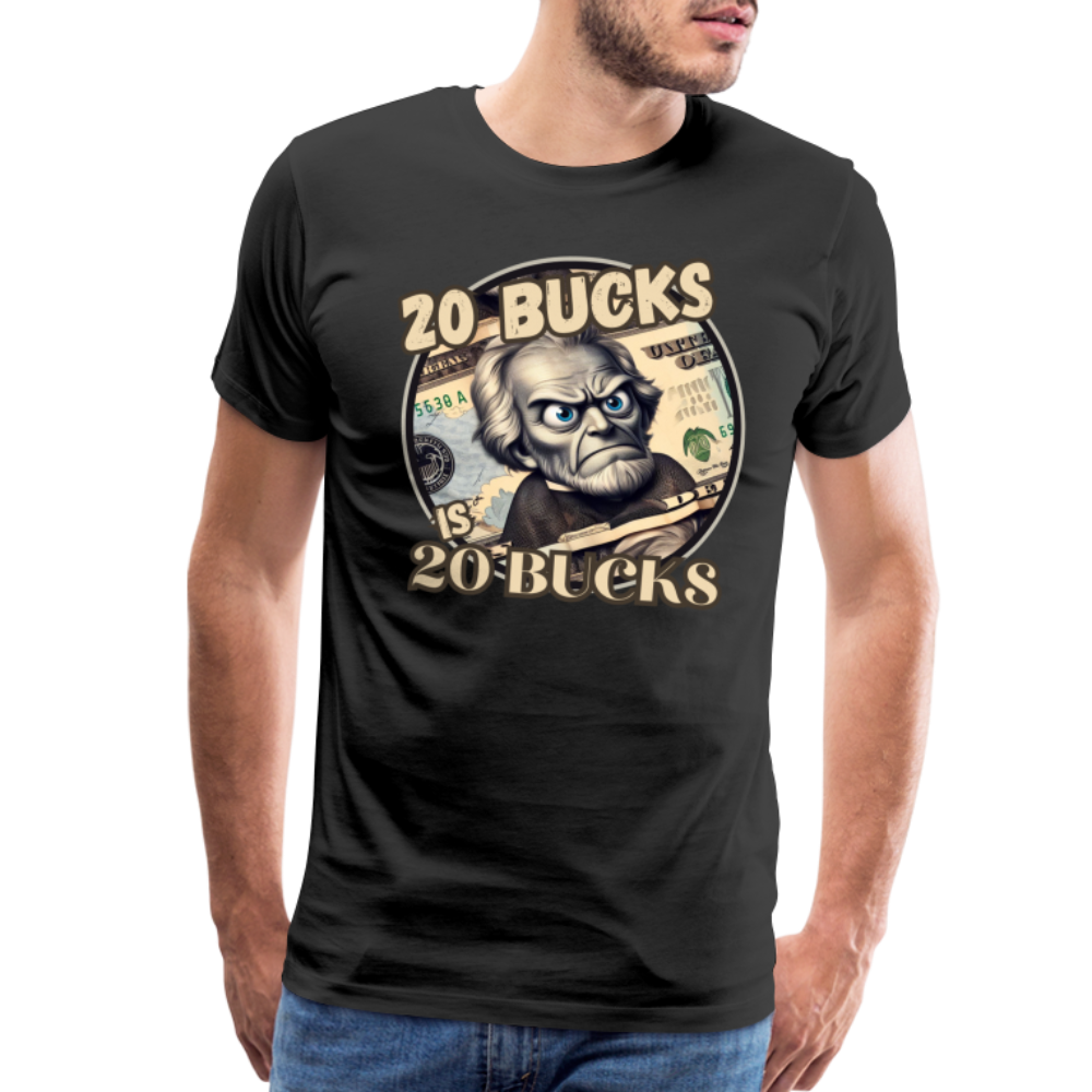 20 BUCKS IS 20 BUCKS Men's Premium T-Shirt - black
