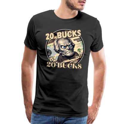 20 BUCKS IS 20 BUCKS Men's Premium T-Shirt - black