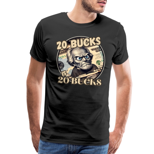 20 BUCKS IS 20 BUCKS Men's Premium T-Shirt - black
