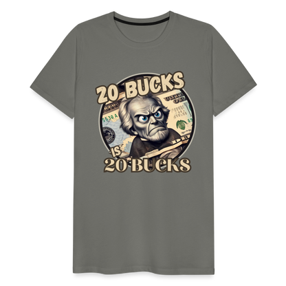 20 BUCKS IS 20 BUCKS Men's Premium T-Shirt - asphalt gray