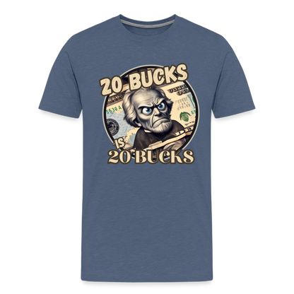 20 BUCKS IS 20 BUCKS Men's Premium T-Shirt - heather blue