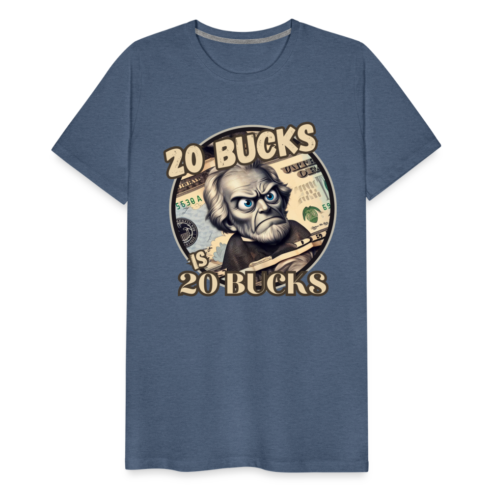 20 BUCKS IS 20 BUCKS Men's Premium T-Shirt - heather blue
