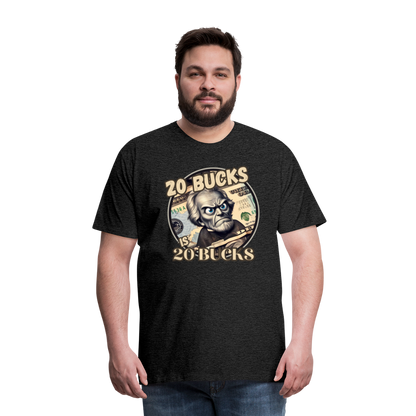 20 BUCKS IS 20 BUCKS Men's Premium T-Shirt - charcoal grey