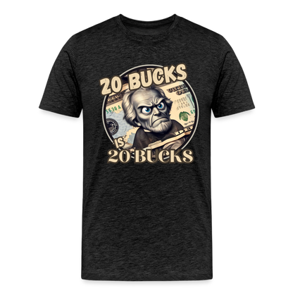 20 BUCKS IS 20 BUCKS Men's Premium T-Shirt - charcoal grey