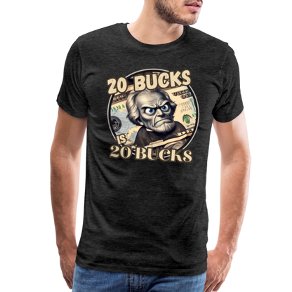 20 BUCKS IS 20 BUCKS Men's Premium T-Shirt - charcoal grey