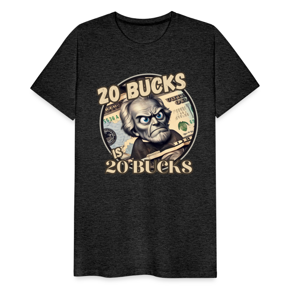 20 BUCKS IS 20 BUCKS Men's Premium T-Shirt - charcoal grey