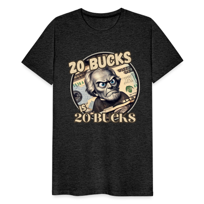 20 BUCKS IS 20 BUCKS Men's Premium T-Shirt - charcoal grey