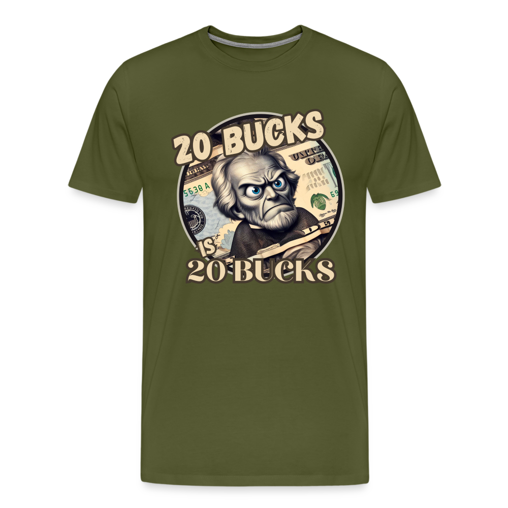 20 BUCKS IS 20 BUCKS Men's Premium T-Shirt - olive green
