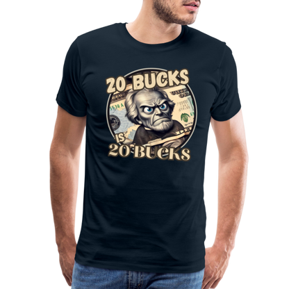 20 BUCKS IS 20 BUCKS Men's Premium T-Shirt - deep navy
