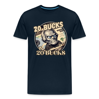 20 BUCKS IS 20 BUCKS Men's Premium T-Shirt - deep navy