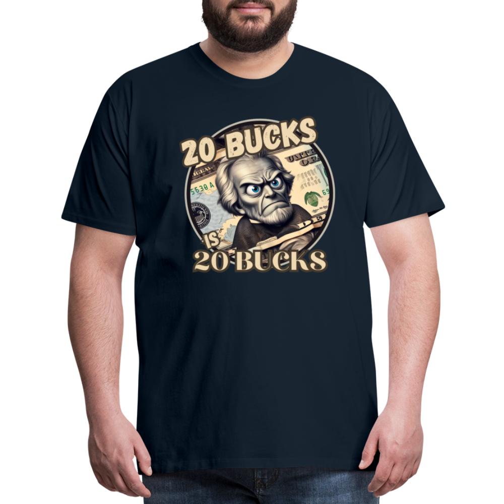 20 BUCKS IS 20 BUCKS Men's Premium T-Shirt - deep navy