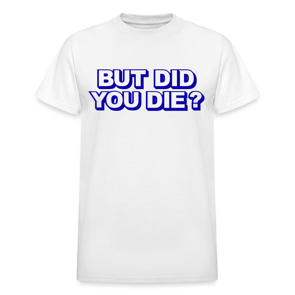 BUT DID YOU DIE? Gildan Ultra Cotton Adult T-Shirt - white