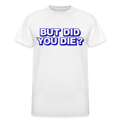 BUT DID YOU DIE? Gildan Ultra Cotton Adult T-Shirt - white