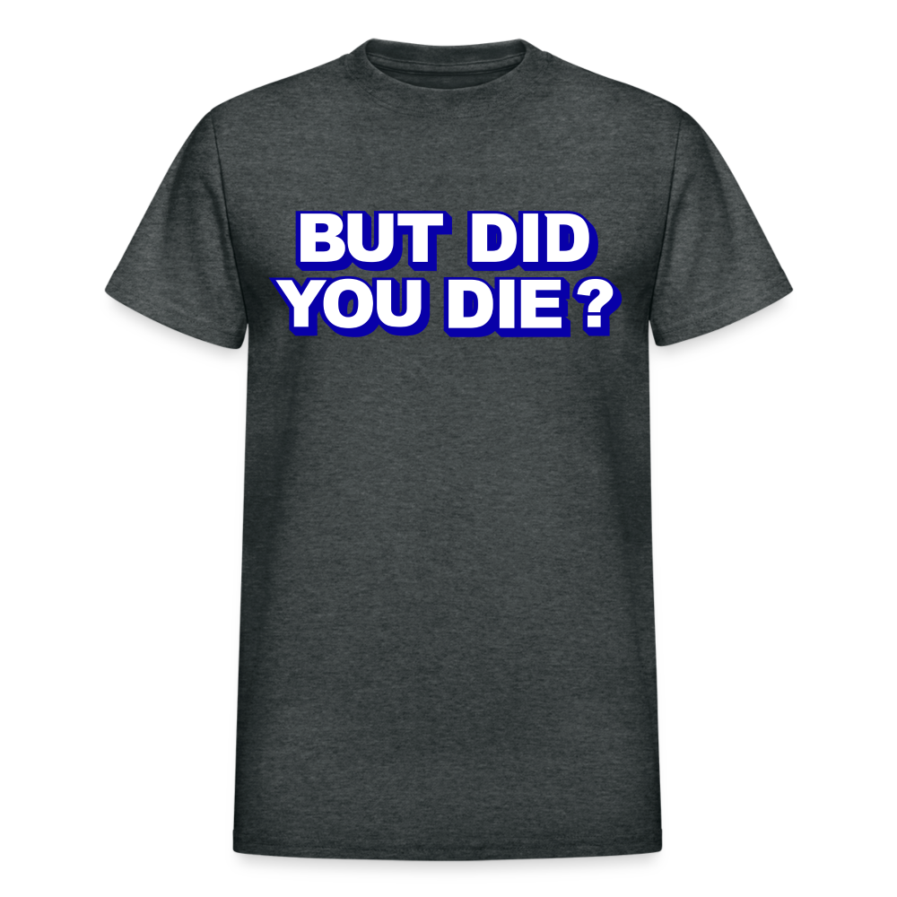 BUT DID YOU DIE? Gildan Ultra Cotton Adult T-Shirt - deep heather