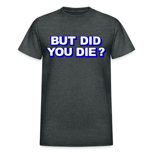 BUT DID YOU DIE? Gildan Ultra Cotton Adult T-Shirt - deep heather