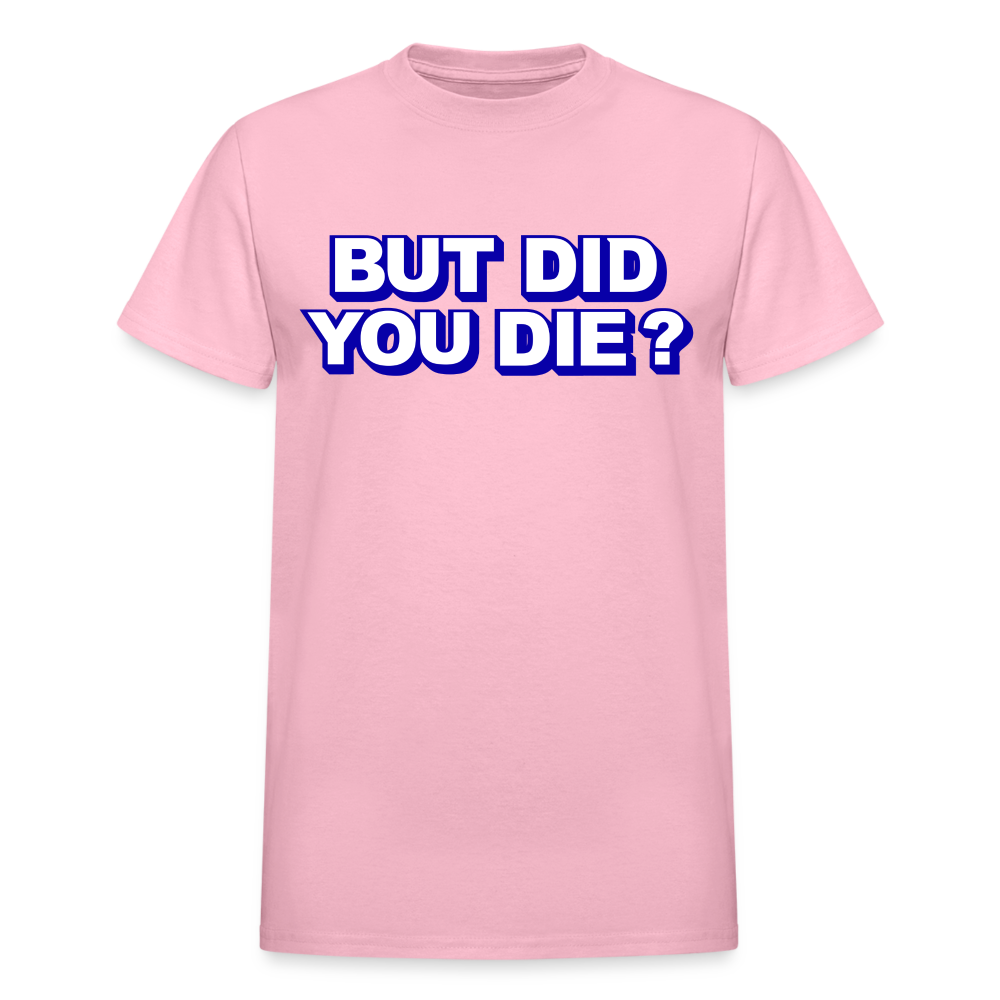 BUT DID YOU DIE? Gildan Ultra Cotton Adult T-Shirt - light pink