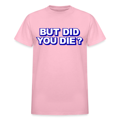 BUT DID YOU DIE? Gildan Ultra Cotton Adult T-Shirt - light pink