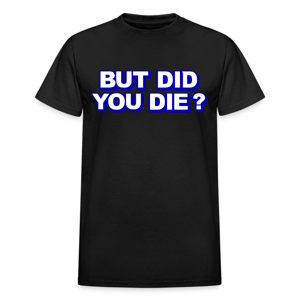 BUT DID YOU DIE? Gildan Ultra Cotton Adult T-Shirt - black