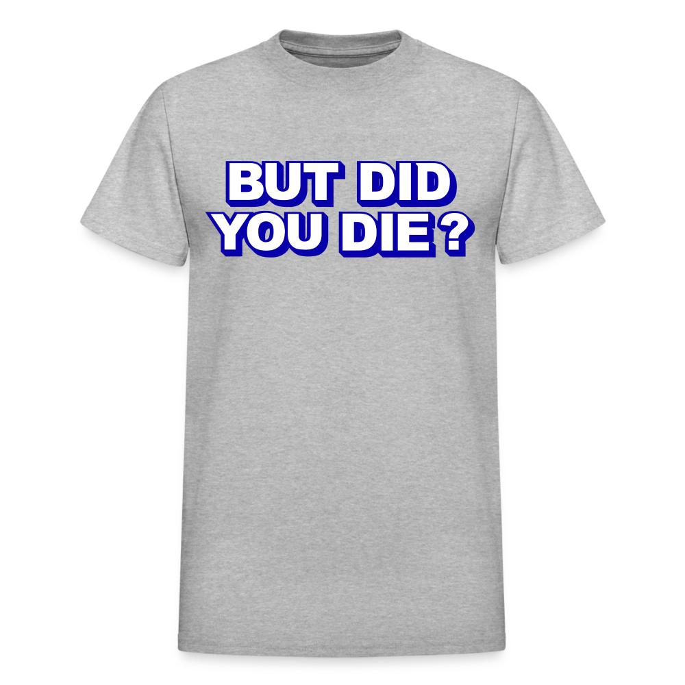 BUT DID YOU DIE? Gildan Ultra Cotton Adult T-Shirt - heather gray