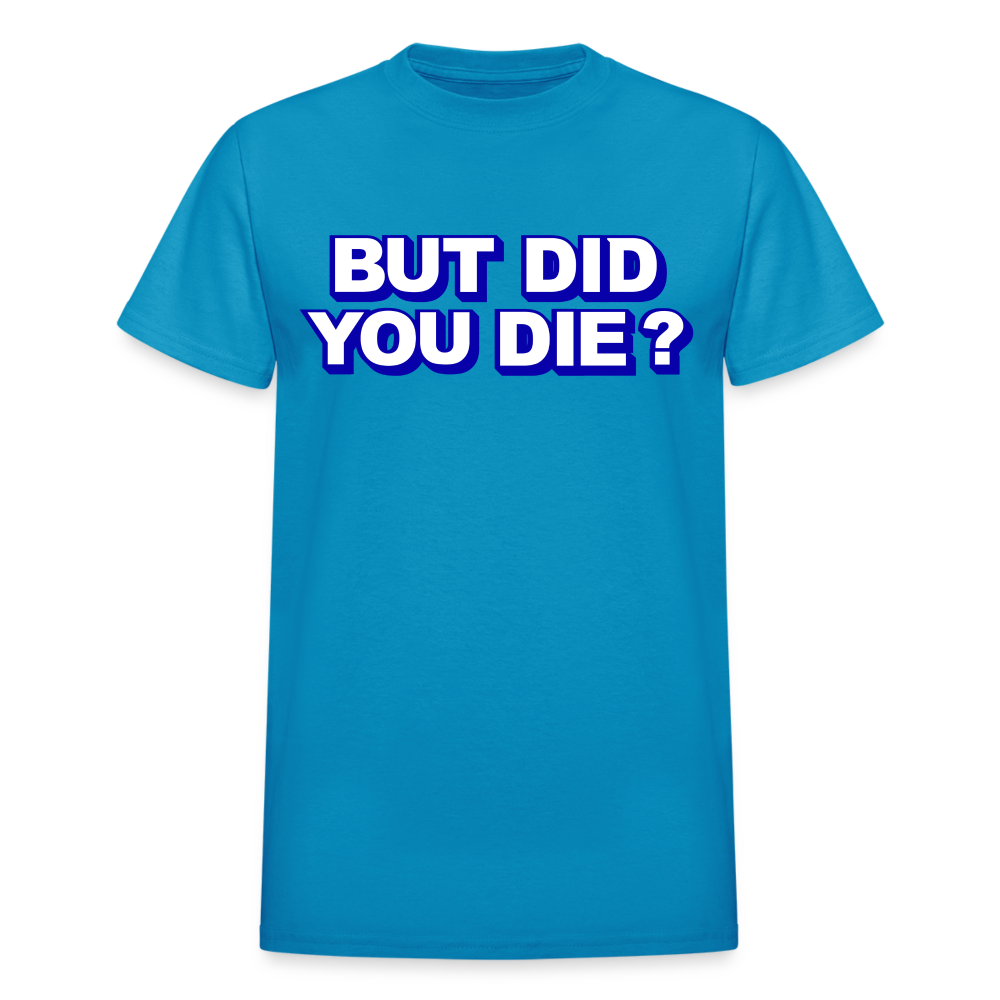 BUT DID YOU DIE? Gildan Ultra Cotton Adult T-Shirt - turquoise