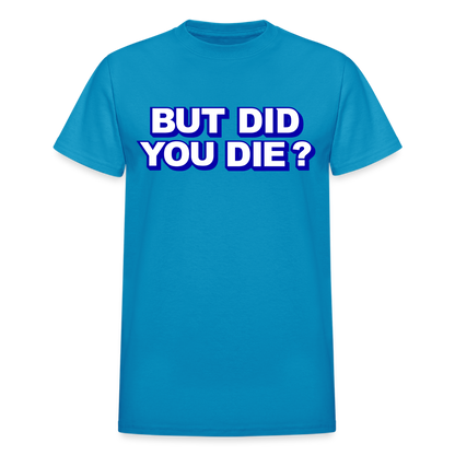 BUT DID YOU DIE? Gildan Ultra Cotton Adult T-Shirt - turquoise