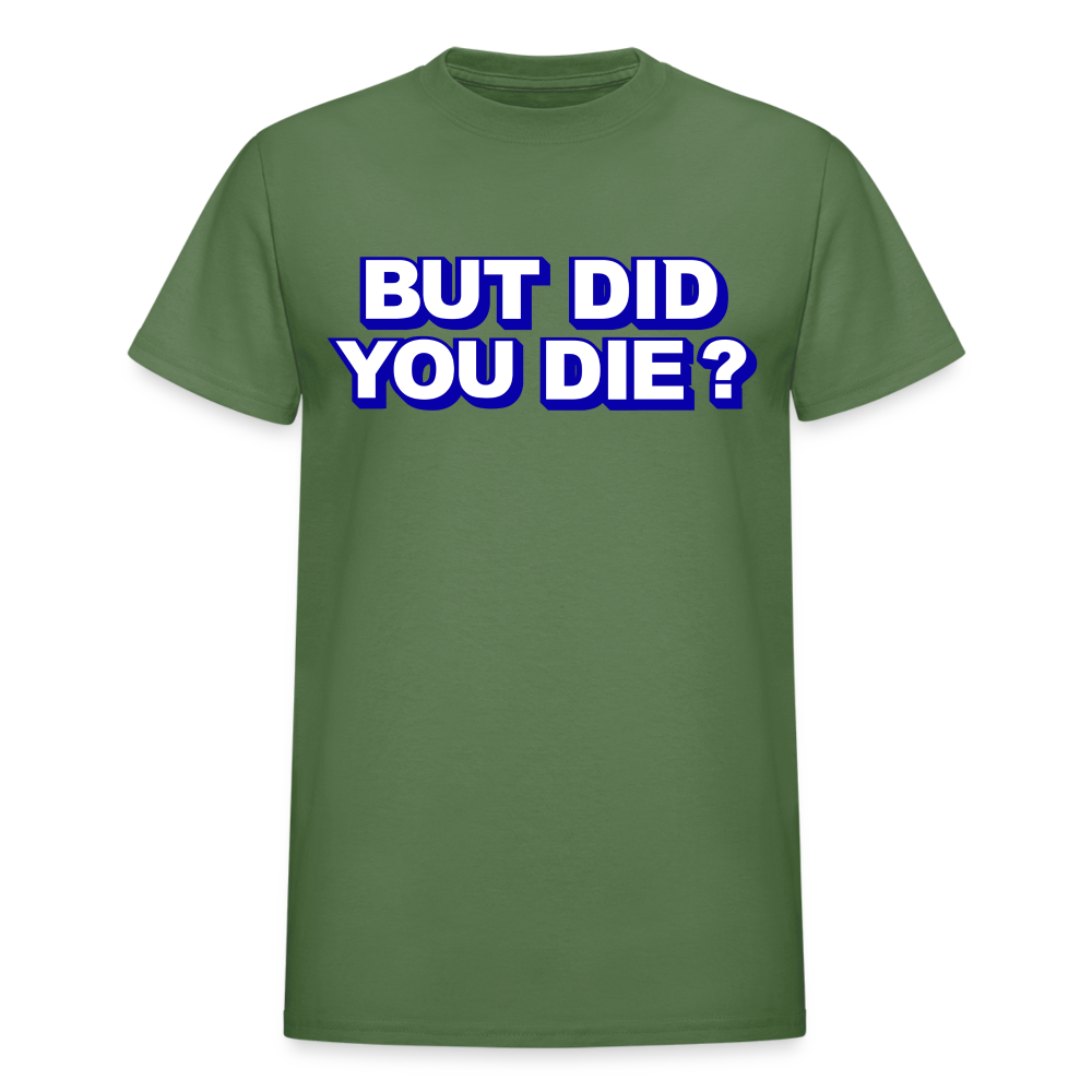BUT DID YOU DIE? Gildan Ultra Cotton Adult T-Shirt - military green