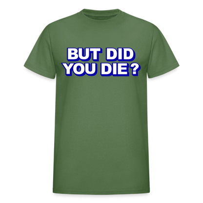 BUT DID YOU DIE? Gildan Ultra Cotton Adult T-Shirt - military green