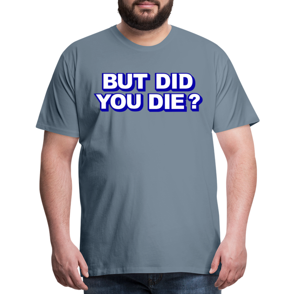 BUT DID YOU DIE? Men's Premium T-Shirt - steel blue