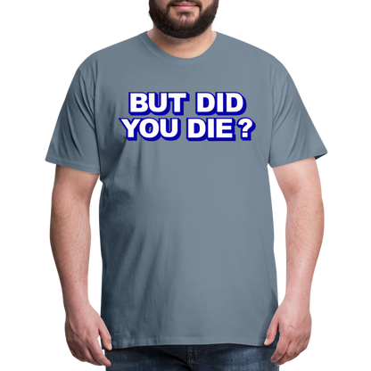 BUT DID YOU DIE? Men's Premium T-Shirt - steel blue