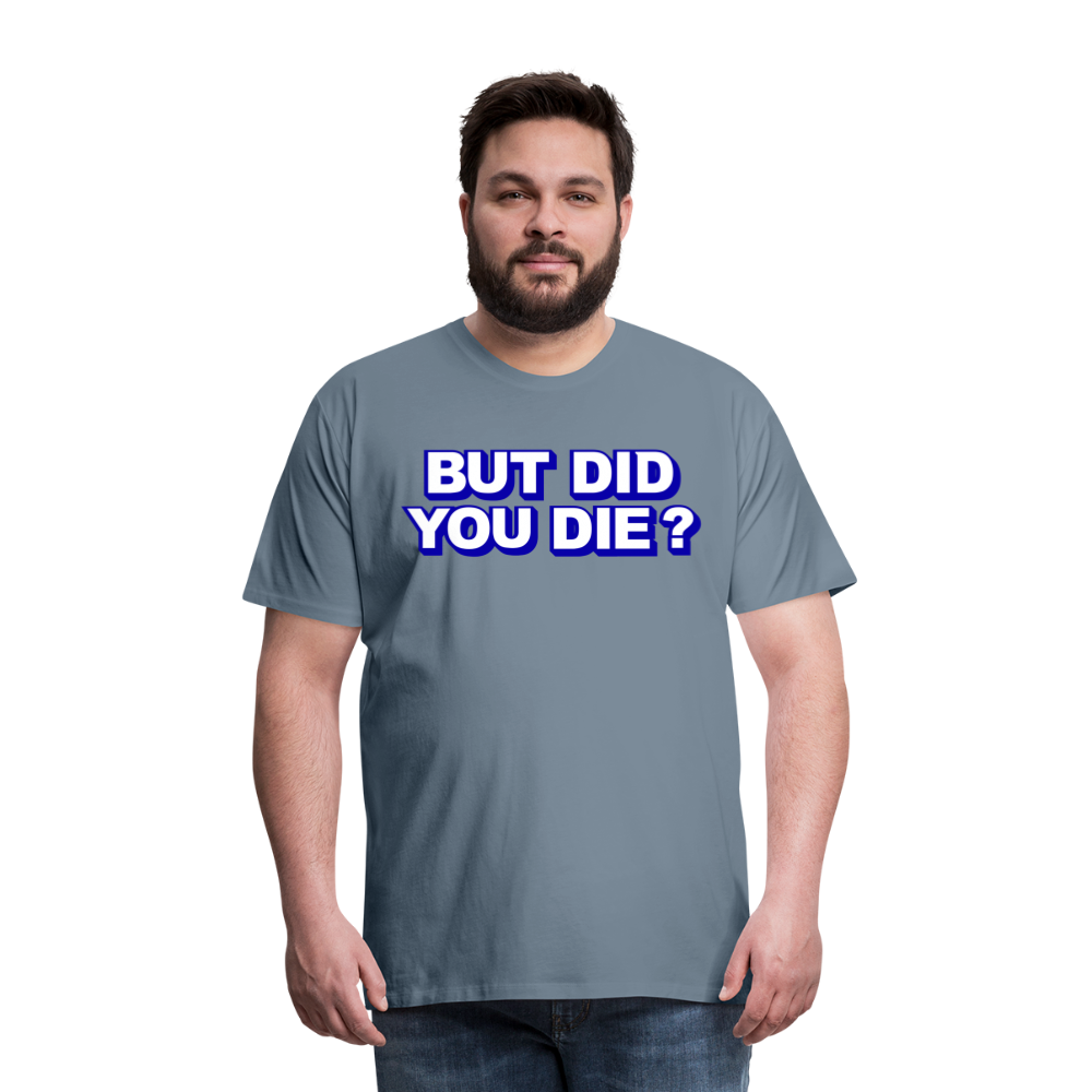 BUT DID YOU DIE? Men's Premium T-Shirt - steel blue