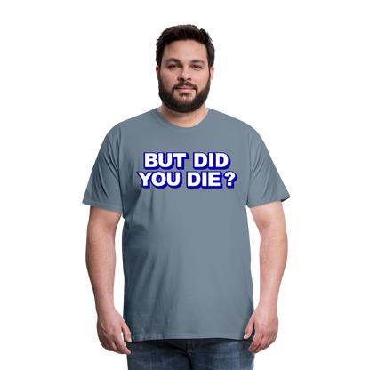 BUT DID YOU DIE? Men's Premium T-Shirt - steel blue