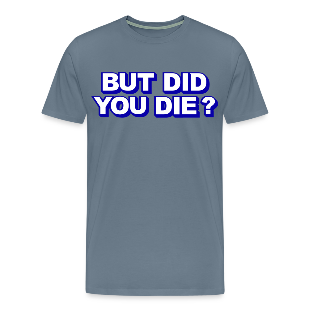 BUT DID YOU DIE? Men's Premium T-Shirt - steel blue