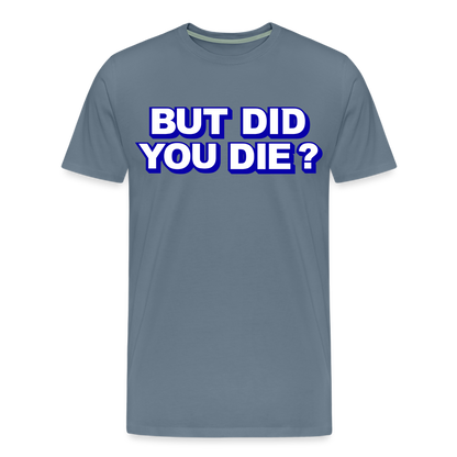BUT DID YOU DIE? Men's Premium T-Shirt - steel blue