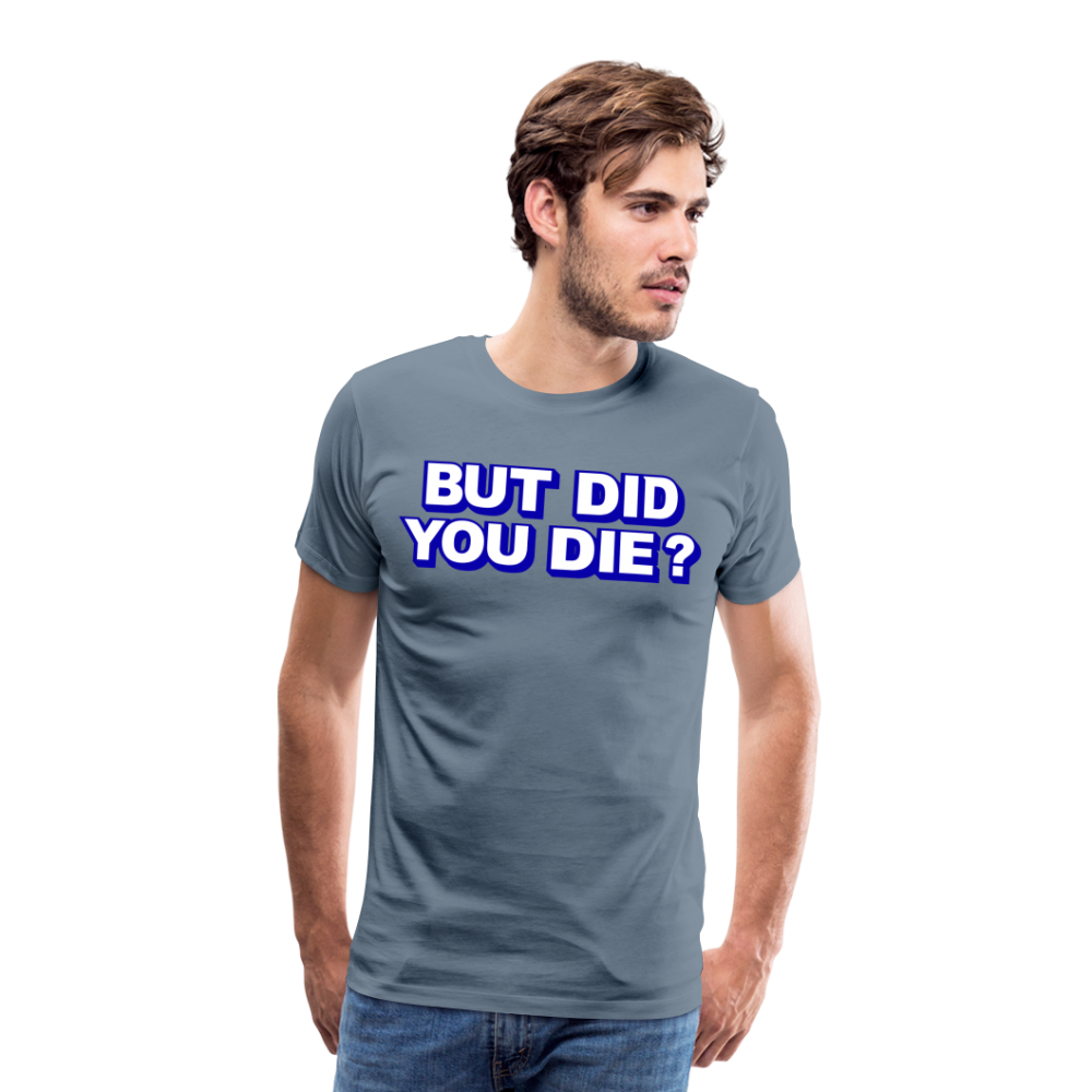 BUT DID YOU DIE? Men's Premium T-Shirt - steel blue