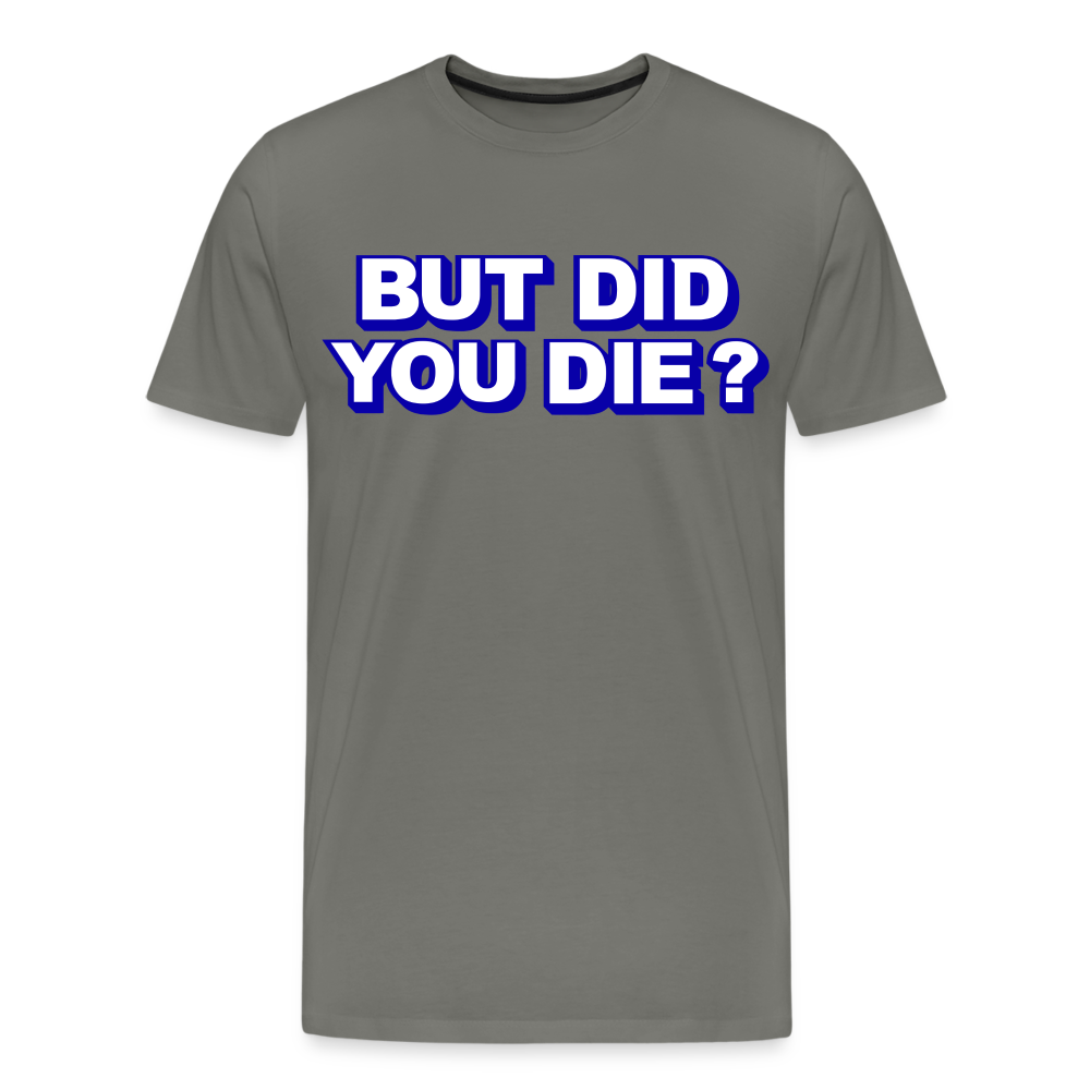 BUT DID YOU DIE? Men's Premium T-Shirt - asphalt gray