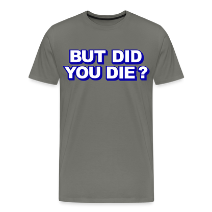 BUT DID YOU DIE? Men's Premium T-Shirt - asphalt gray