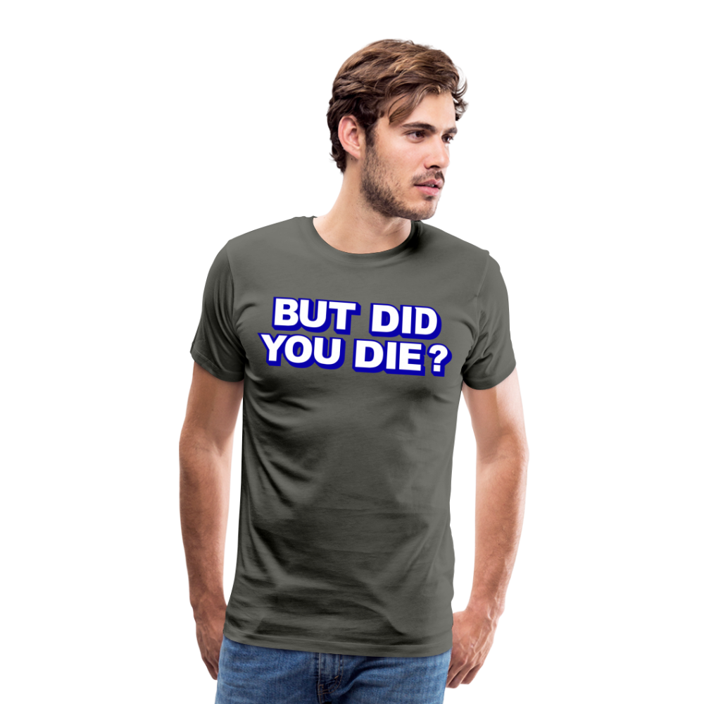 BUT DID YOU DIE? Men's Premium T-Shirt - asphalt gray