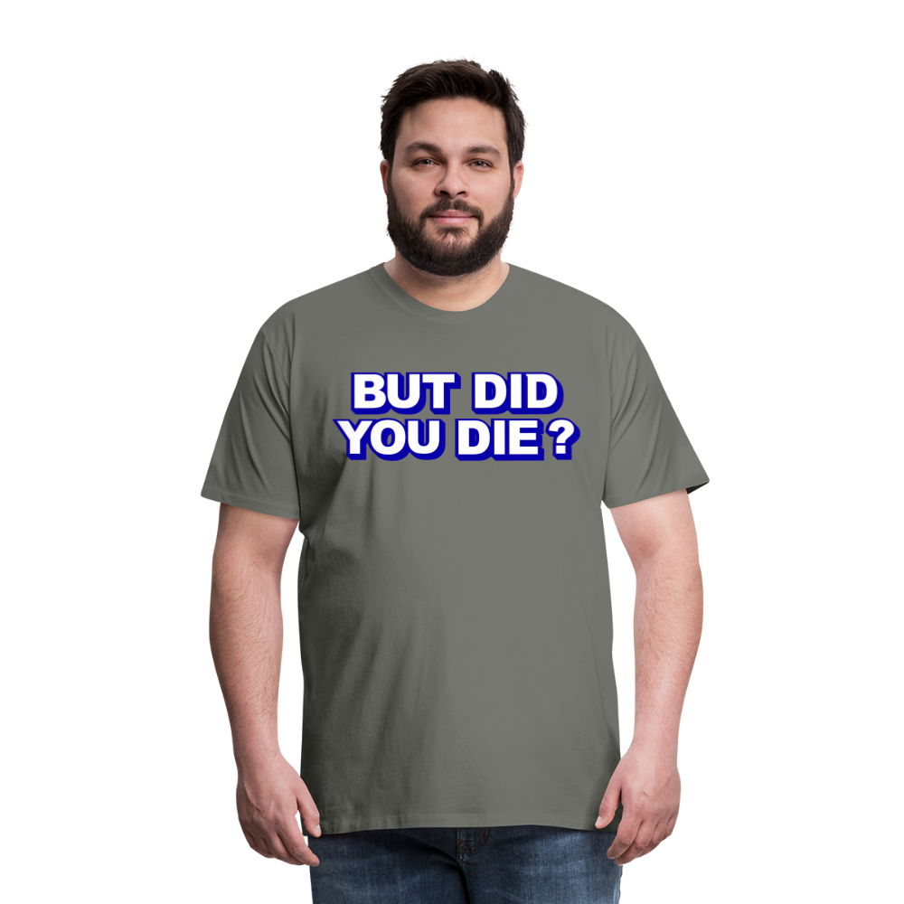 BUT DID YOU DIE? Men's Premium T-Shirt - asphalt gray