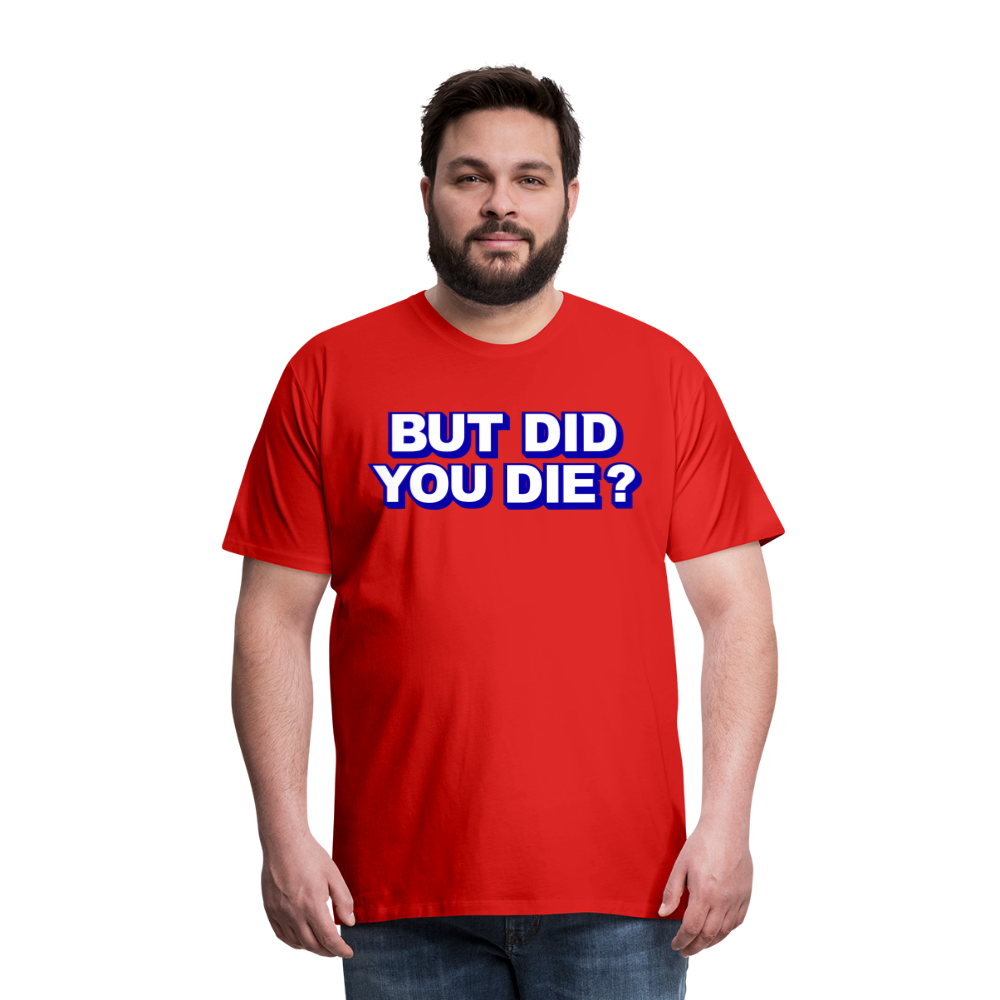 BUT DID YOU DIE? Men's Premium T-Shirt - red