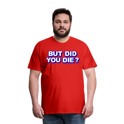 BUT DID YOU DIE? Men's Premium T-Shirt - red