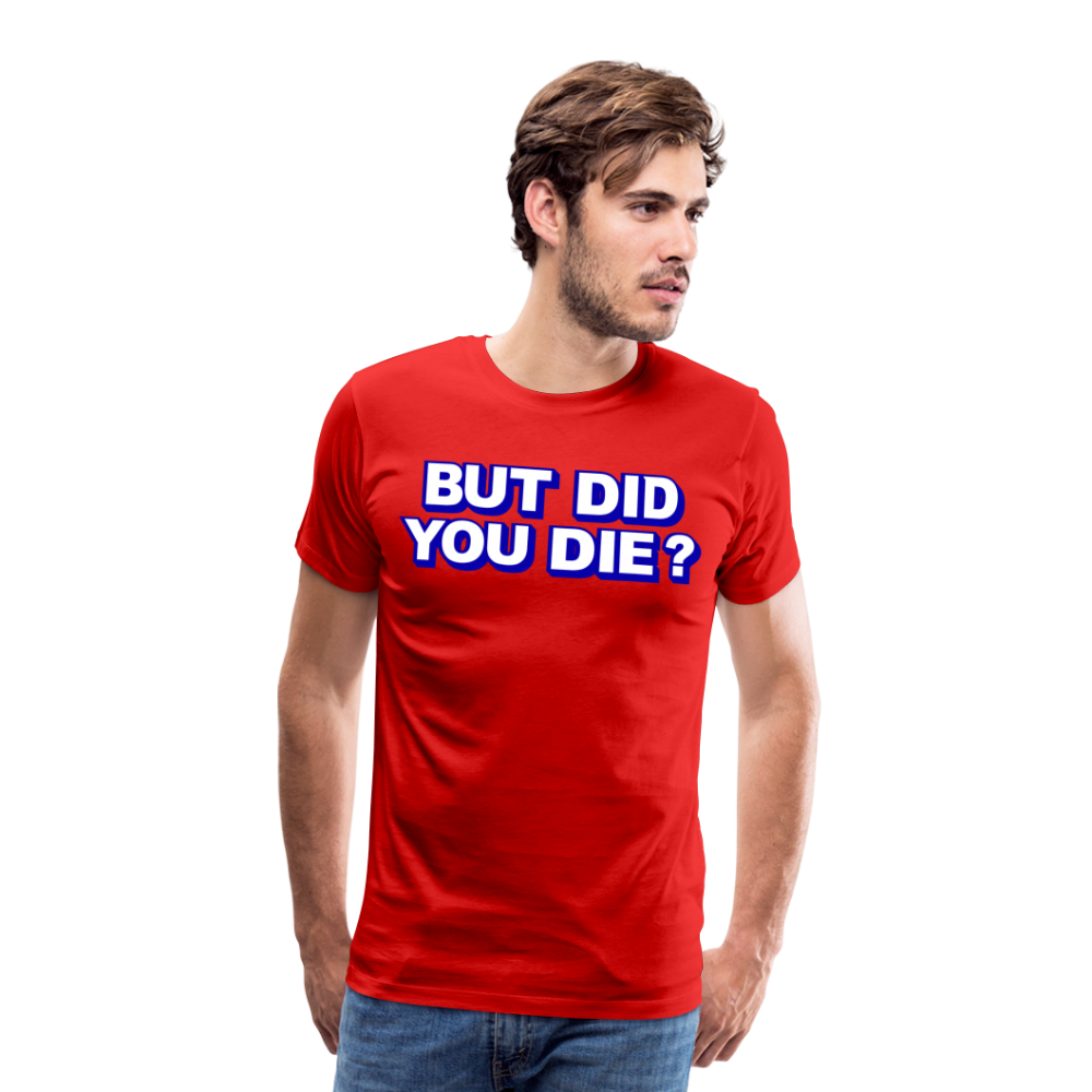 BUT DID YOU DIE? Men's Premium T-Shirt - red