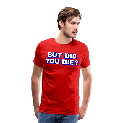 BUT DID YOU DIE? Men's Premium T-Shirt - red