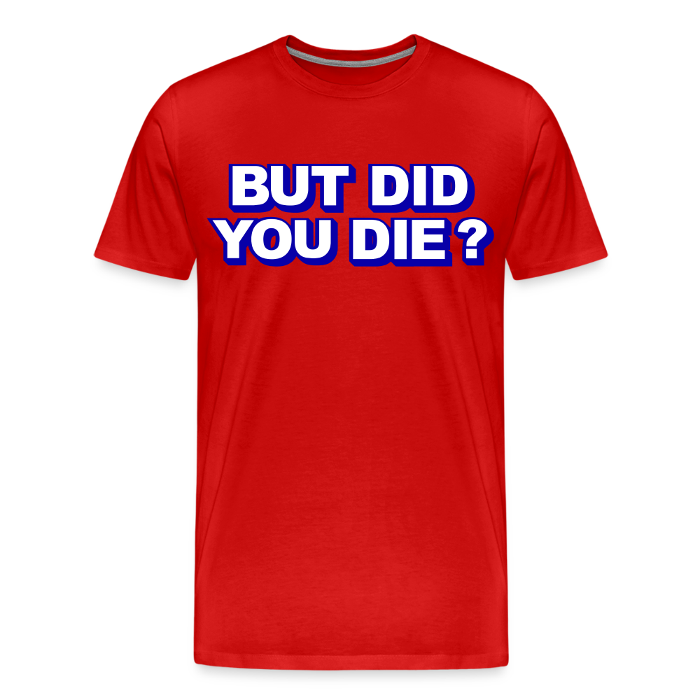 BUT DID YOU DIE? Men's Premium T-Shirt - red