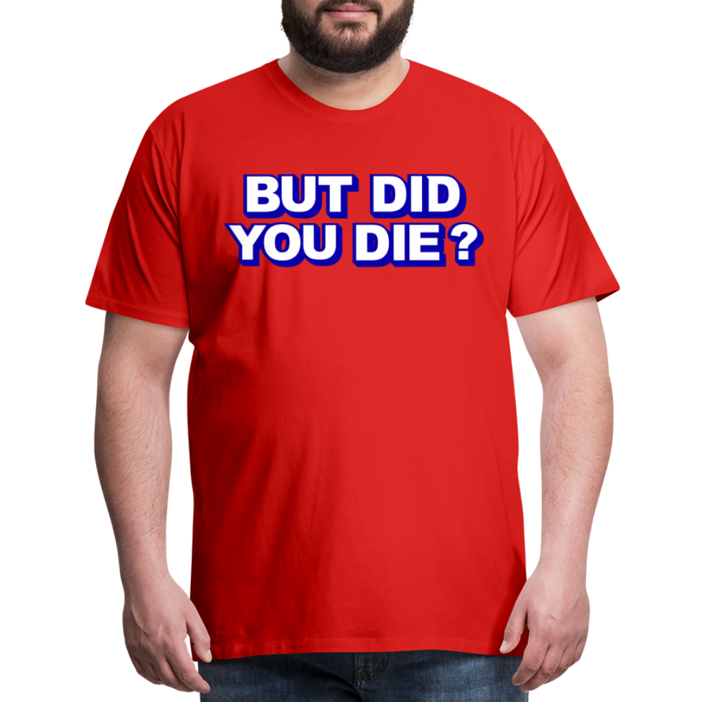 BUT DID YOU DIE? Men's Premium T-Shirt - red